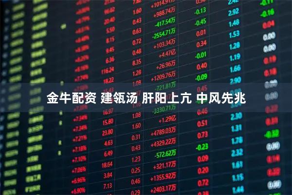 金牛配资 建瓴汤 肝阳上亢 中风先兆