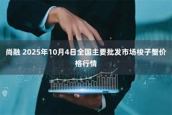 尚融 2025年10月4日全国主要批发市场梭子蟹价格行情