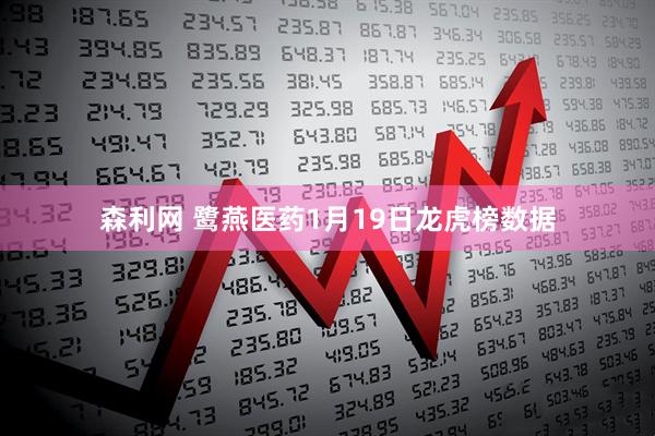 森利网 鹭燕医药1月19日龙虎榜数据