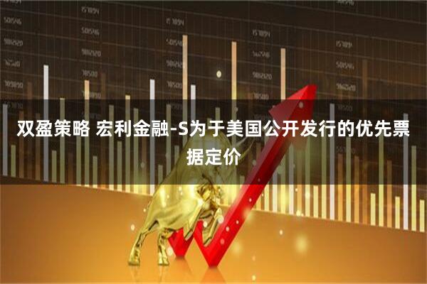 双盈策略 宏利金融-S为于美国公开发行的优先票据定价