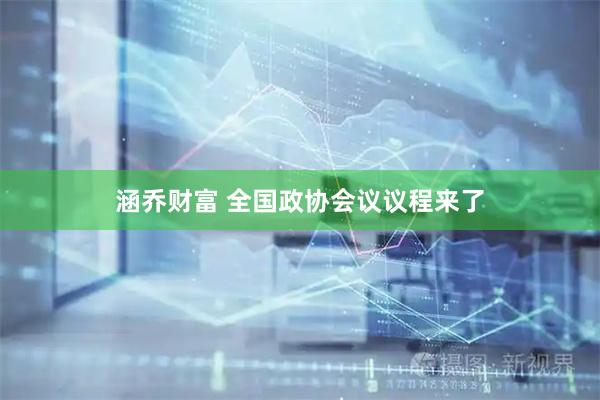 涵乔财富 全国政协会议议程来了